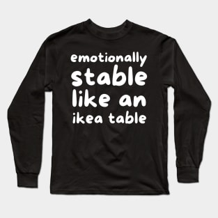 Emotionally stable like an ikea table Long Sleeve T-Shirt